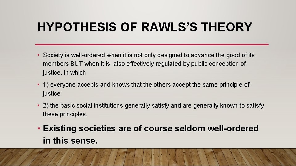 HYPOTHESIS OF RAWLS’S THEORY • Society is well-ordered when it is not only designed