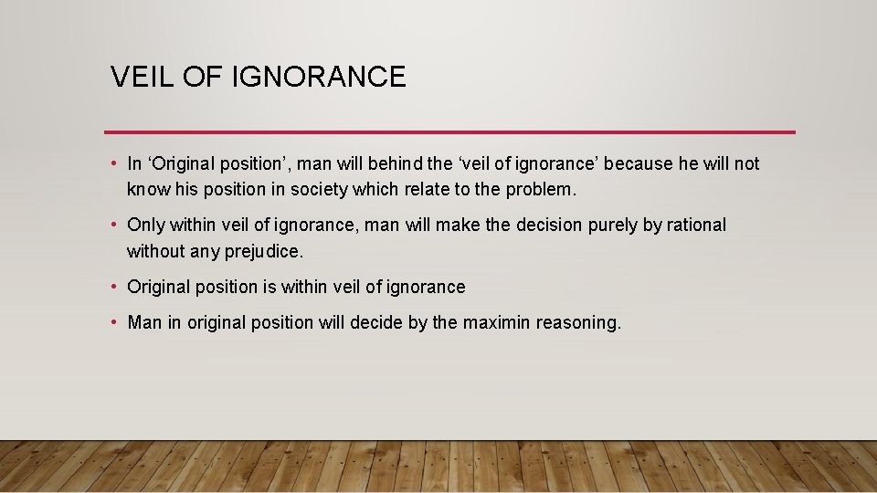 VEIL OF IGNORANCE • In ‘Original position’, man will behind the ‘veil of ignorance’