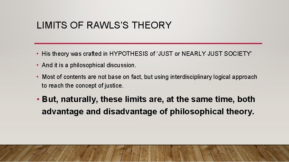 LIMITS OF RAWLS’S THEORY • His theory was crafted in HYPOTHESIS of ‘JUST or