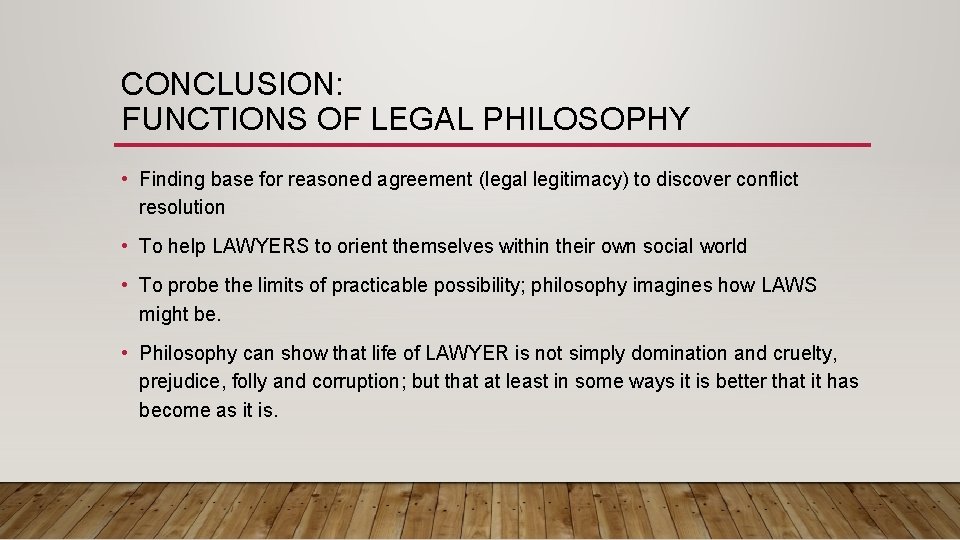 CONCLUSION: FUNCTIONS OF LEGAL PHILOSOPHY • Finding base for reasoned agreement (legal legitimacy) to