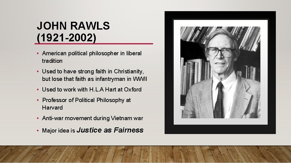 JOHN RAWLS (1921 -2002) • American political philosopher in liberal tradition • Used to