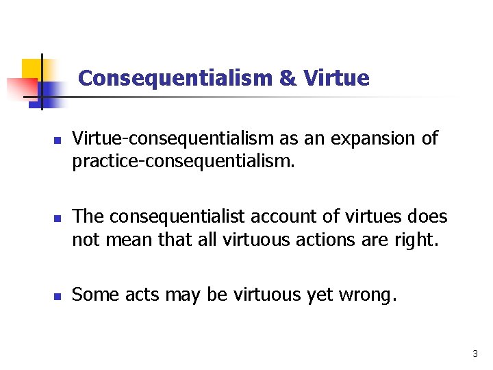 Consequentialism & Virtue n n n Virtue-consequentialism as an expansion of practice-consequentialism. The consequentialist