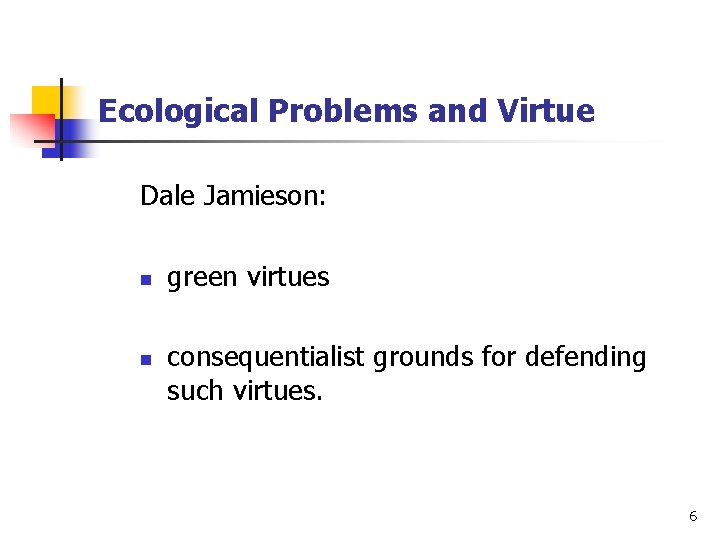 Ecological Problems and Virtue Dale Jamieson: n n green virtues consequentialist grounds for defending