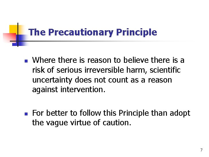 The Precautionary Principle n n Where there is reason to believe there is a