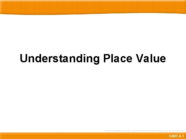 Understanding Place Value 5. NBT. A. 1 