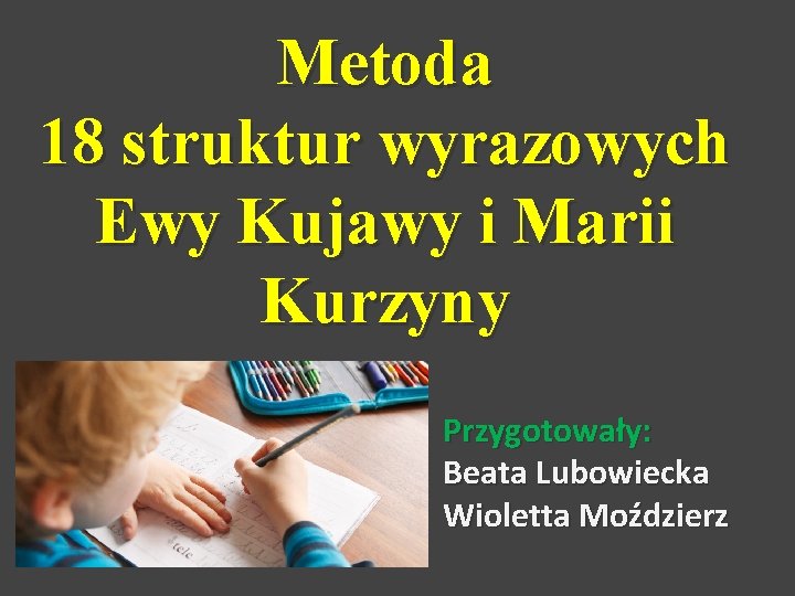 Metoda 18 struktur wyrazowych Ewy Kujawy i Marii Kurzyny Przygotowały: Beata Lubowiecka Wioletta Moździerz