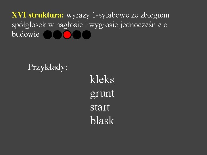 XVI struktura: wyrazy 1 -sylabowe ze zbiegiem spółgłosek w nagłosie i wygłosie jednocześnie o