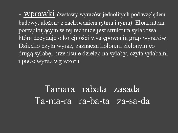 - wprawki (zestawy wyrazów jednolitych pod względem budowy, ułożone z zachowaniem rytmu i rymu).