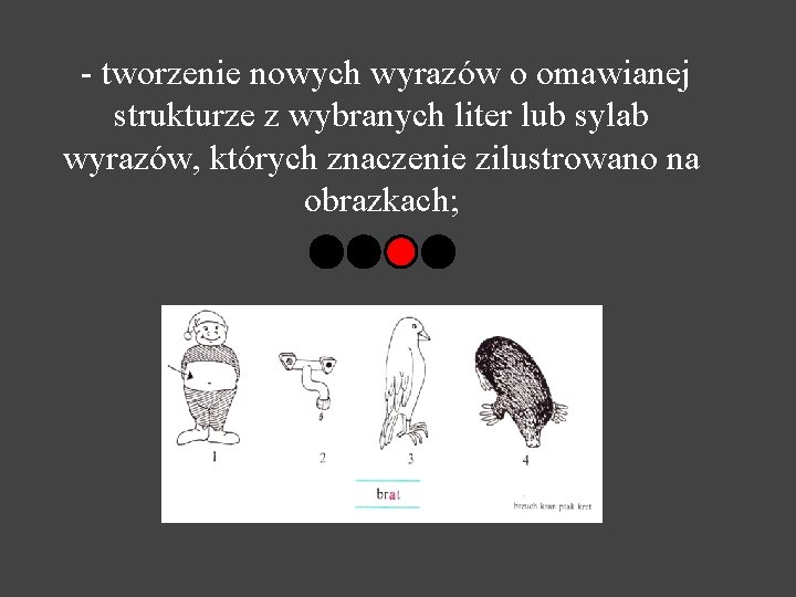- tworzenie nowych wyrazów o omawianej strukturze z wybranych liter lub sylab wyrazów, których