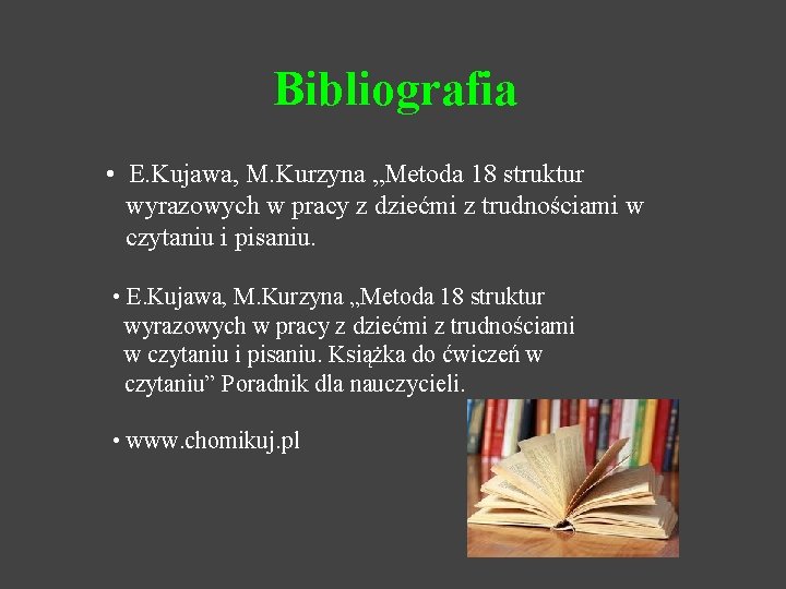 Bibliografia • E. Kujawa, M. Kurzyna „Metoda 18 struktur wyrazowych w pracy z dziećmi