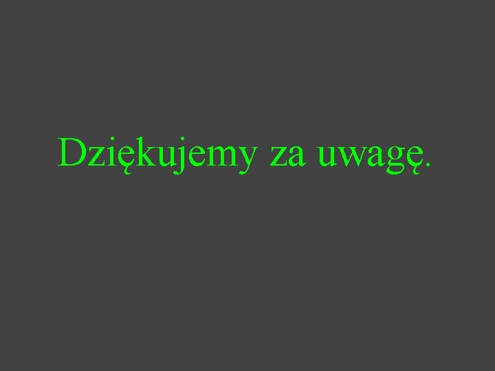 Dziękujemy za uwagę. 