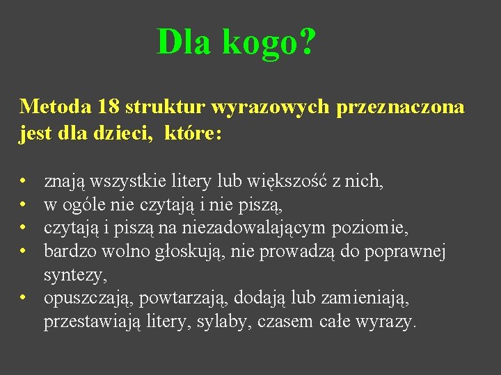 Dla kogo? Metoda 18 struktur wyrazowych przeznaczona jest dla dzieci, które: • • znają