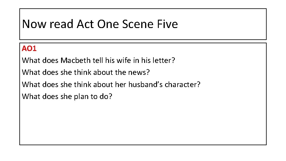 Now read Act One Scene Five AO 1 What does Macbeth tell his wife