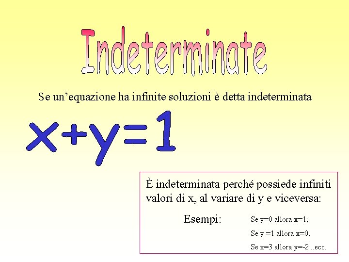 Se un’equazione ha infinite soluzioni è detta indeterminata È indeterminata perché possiede infiniti valori