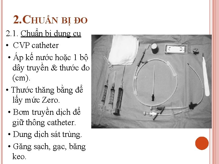 2. CHUẨN BỊ ĐO 2. 1. Chuẩn bị dụng cụ • CVP catheter •