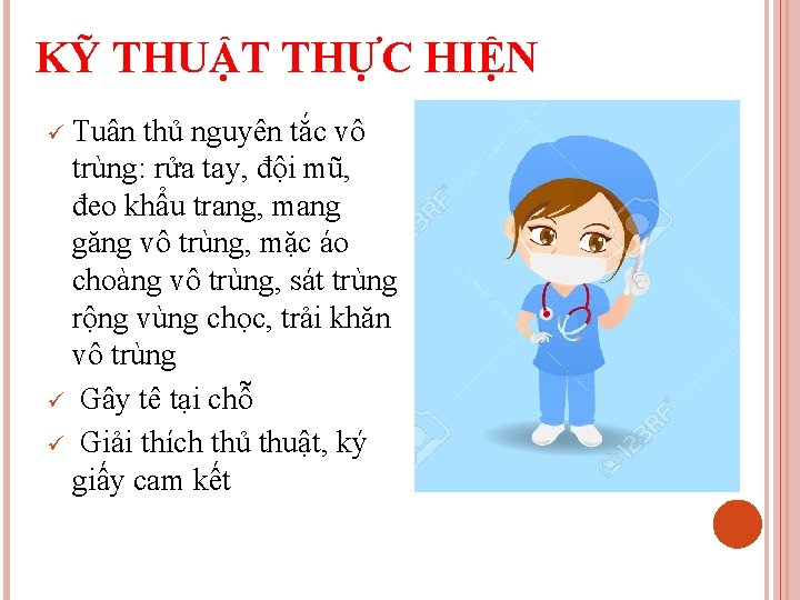 KỸ THUẬT THỰC HIỆN ü Tuân thủ nguyên tắc vô trùng: rửa tay, đội