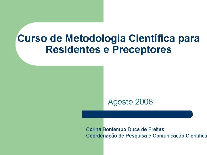 Curso de Metodologia Científica para Residentes e Preceptores Agosto 2008 Corina Bontempo Duca de