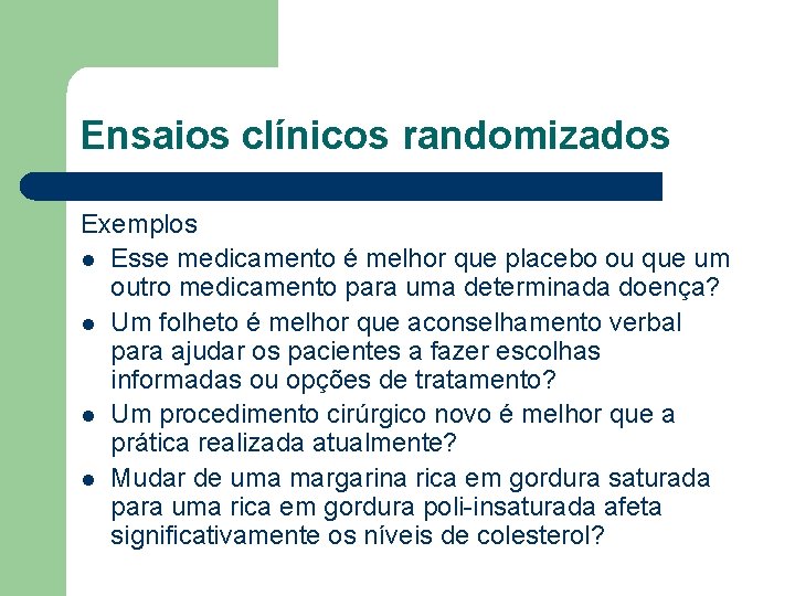 Ensaios clínicos randomizados Exemplos l Esse medicamento é melhor que placebo ou que um