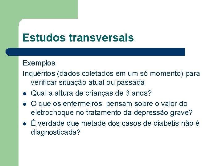 Estudos transversais Exemplos Inquéritos (dados coletados em um só momento) para verificar situação atual