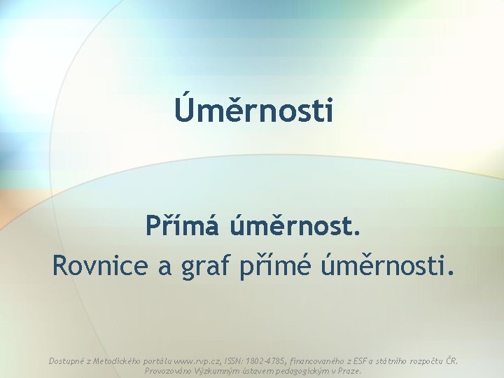 Úměrnosti Přímá úměrnost. Rovnice a graf přímé úměrnosti. Dostupné z Metodického portálu www. rvp.