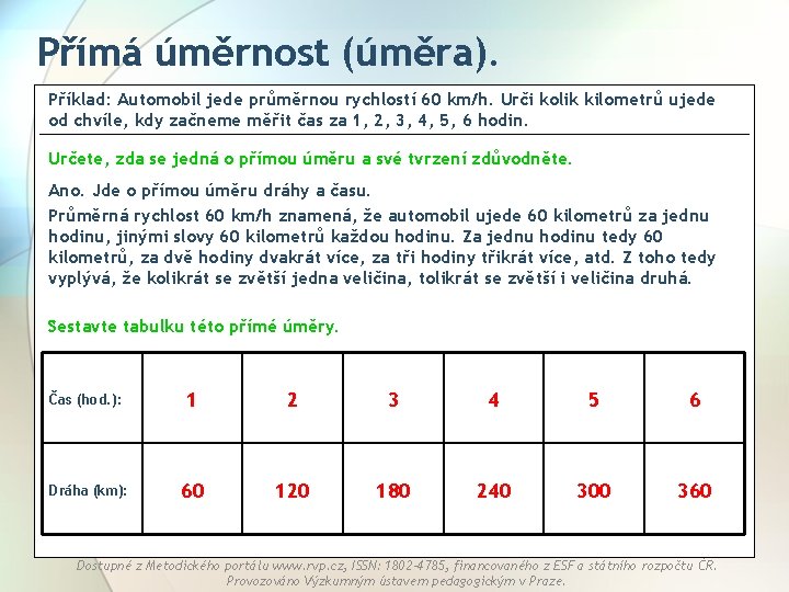 Přímá úměrnost (úměra). Příklad: Automobil jede průměrnou rychlostí 60 km/h. Urči kolik kilometrů ujede