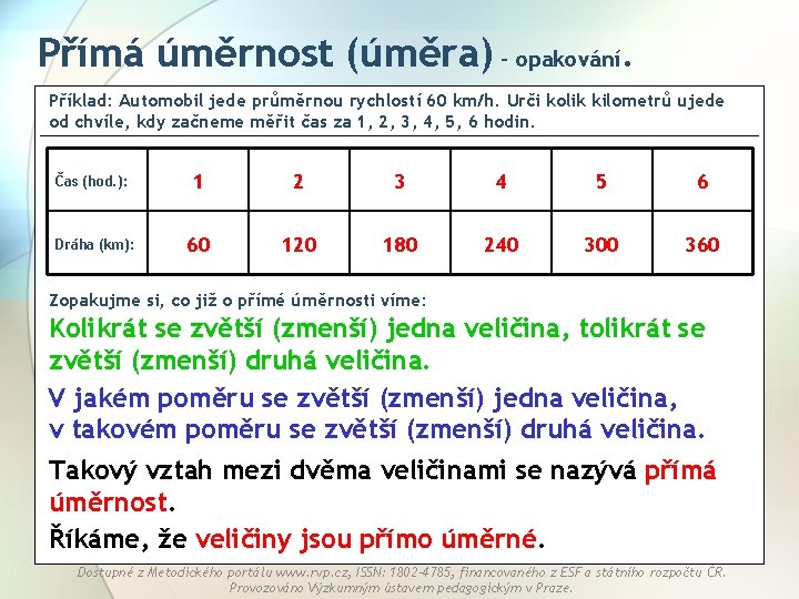 Přímá úměrnost (úměra) - opakování. Příklad: Automobil jede průměrnou rychlostí 60 km/h. Urči kolik