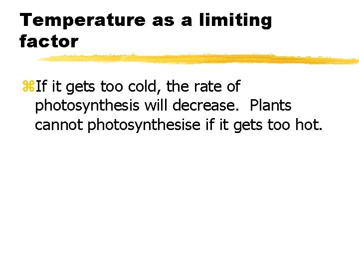 Temperature as a limiting factor z. If it gets too cold, the rate of