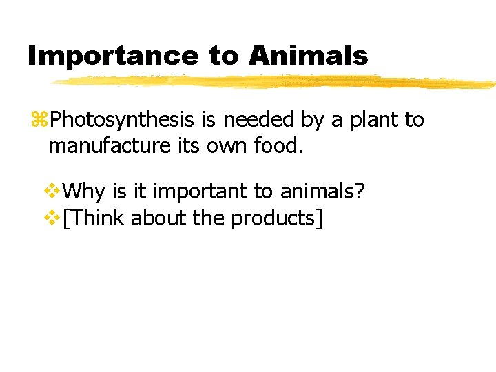 Importance to Animals z. Photosynthesis is needed by a plant to manufacture its own