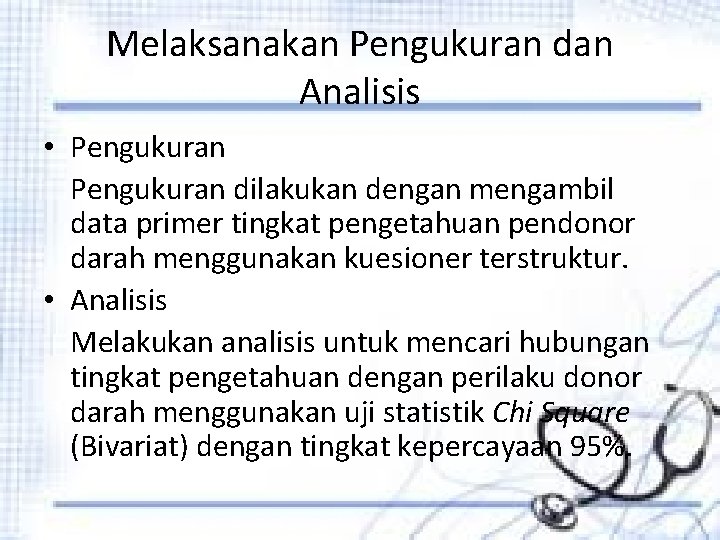 Melaksanakan Pengukuran dan Analisis • Pengukuran dilakukan dengan mengambil data primer tingkat pengetahuan pendonor