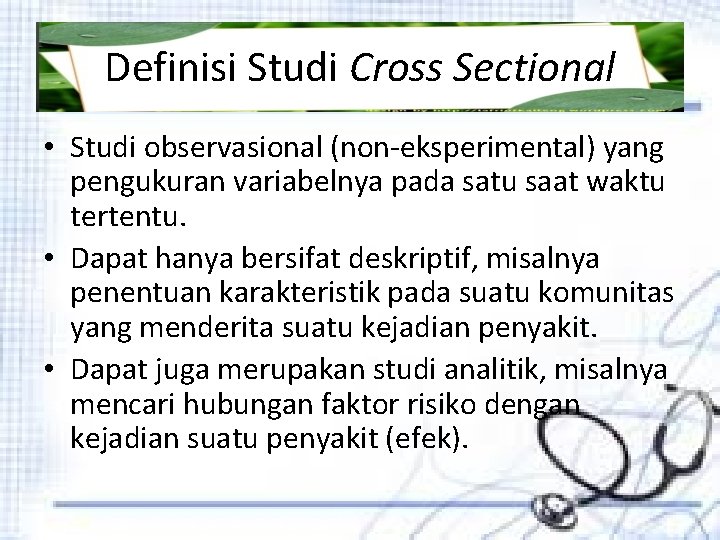 Definisi Studi Cross Sectional • Studi observasional (non-eksperimental) yang pengukuran variabelnya pada satu saat