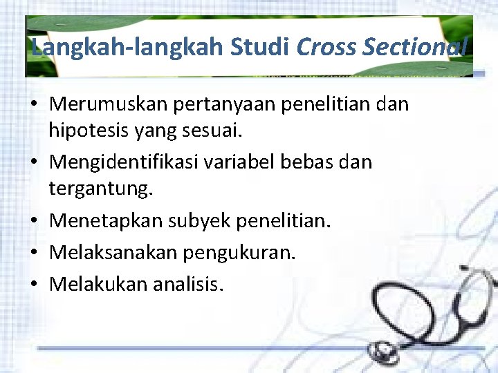 Langkah-langkah Studi Cross Sectional • Merumuskan pertanyaan penelitian dan hipotesis yang sesuai. • Mengidentifikasi