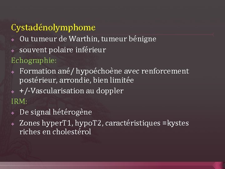 Cystadénolymphome Ou tumeur de Warthin, tumeur bénigne v souvent polaire inférieur Echographie: v Formation