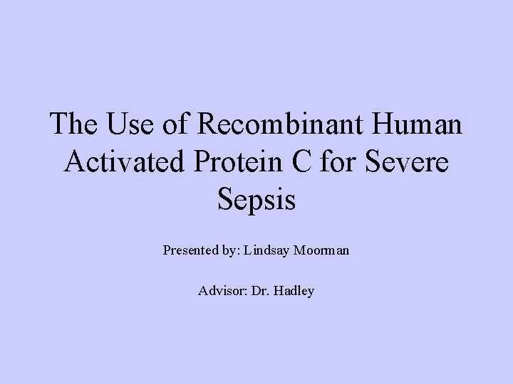 The Use of Recombinant Human Activated Protein C for Severe Sepsis Presented by: Lindsay