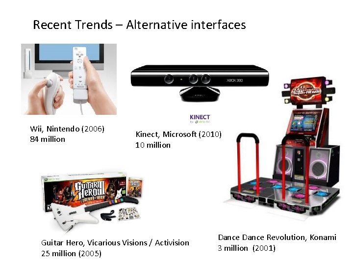 Recent Trends – Alternative interfaces Wii, Nintendo (2006) 84 million Kinect, Microsoft (2010) 10