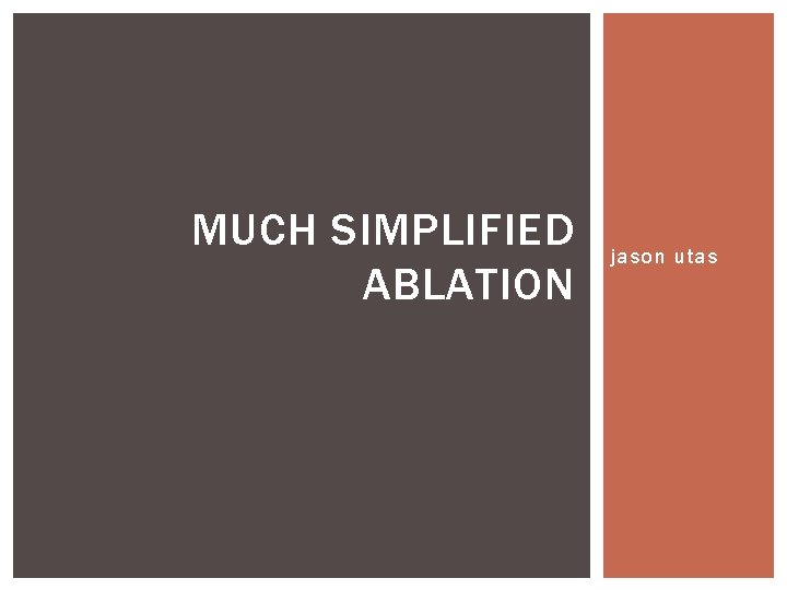 MUCH SIMPLIFIED ABLATION jason utas 