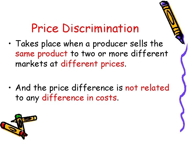 Price Discrimination • Takes place when a producer sells the same product to two