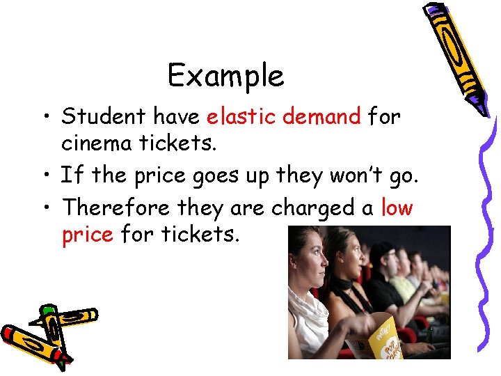 Example • Student have elastic demand for cinema tickets. • If the price goes