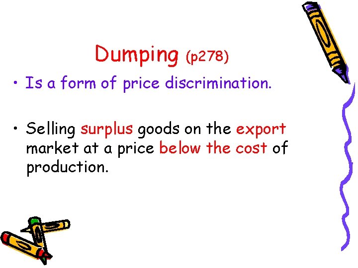 Dumping (p 278) • Is a form of price discrimination. • Selling surplus goods