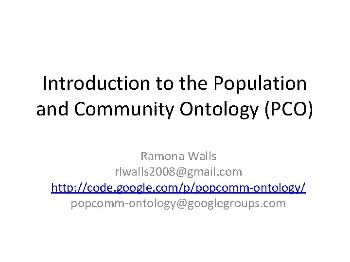 Introduction to the Population and Community Ontology (PCO) Ramona Walls rlwalls 2008@gmail. com http: