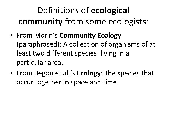 Definitions of ecological community from some ecologists: • From Morin’s Community Ecology (paraphrased): A