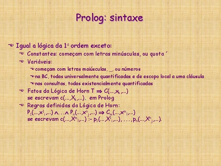 Prolog: sintaxe E Igual a lógica da 1 a ordem exceto: E Constantes: começam Prolog: sintaxe E Igual a lógica da 1 a ordem exceto: E Constantes: começam
