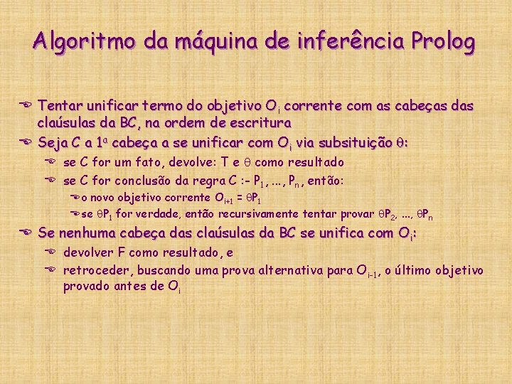 Algoritmo da máquina de inferência Prolog E Tentar unificar termo do objetivo Oi corrente Algoritmo da máquina de inferência Prolog E Tentar unificar termo do objetivo Oi corrente