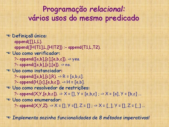 Programação relacional: vários usos do mesmo predicado E Definiçaõ única: append([], L, L). append([H|T