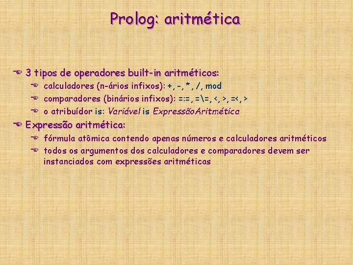 Prolog: aritmética E 3 tipos de operadores built-in aritméticos: E calculadores (n-ários infixos): +, Prolog: aritmética E 3 tipos de operadores built-in aritméticos: E calculadores (n-ários infixos): +,
