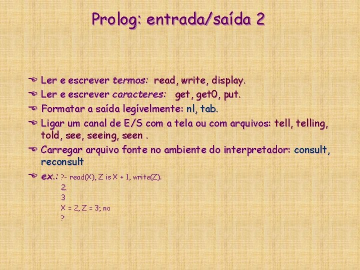 Prolog: entrada/saída 2 Ler e escrever termos: read, write, display. Ler e escrever caracteres: Prolog: entrada/saída 2 Ler e escrever termos: read, write, display. Ler e escrever caracteres: