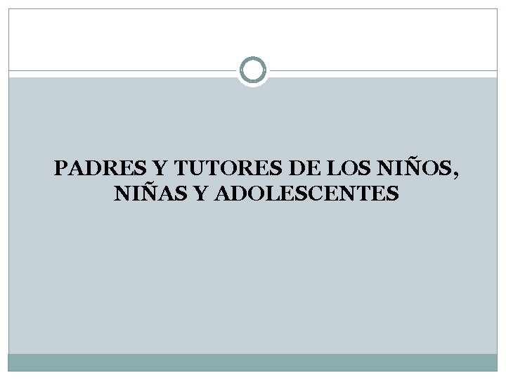 PADRES Y TUTORES DE LOS NIÑOS, NIÑAS Y ADOLESCENTES 