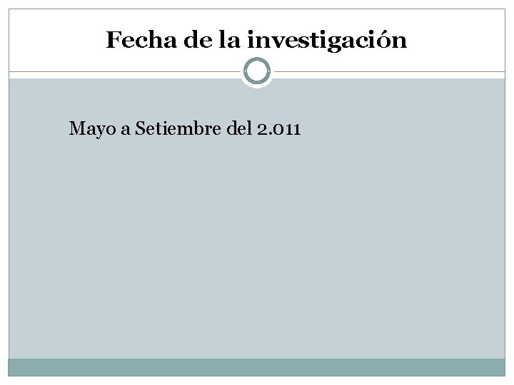 Fecha de la investigación Mayo a Setiembre del 2. 011 