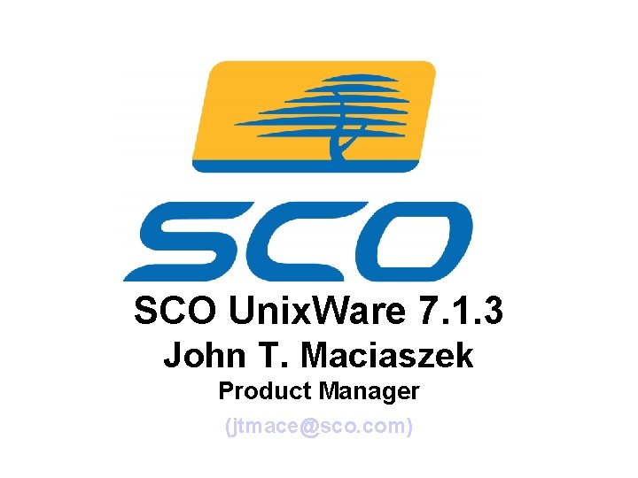 SCO Unix. Ware 7. 1. 3 John T. Maciaszek Product Manager (jtmace@sco. com) 3
