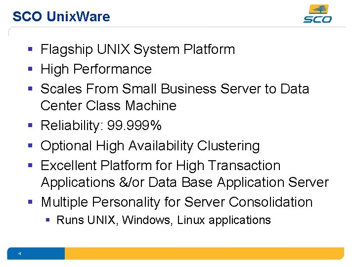 SCO Unix. Ware § Flagship UNIX System Platform § High Performance § Scales From