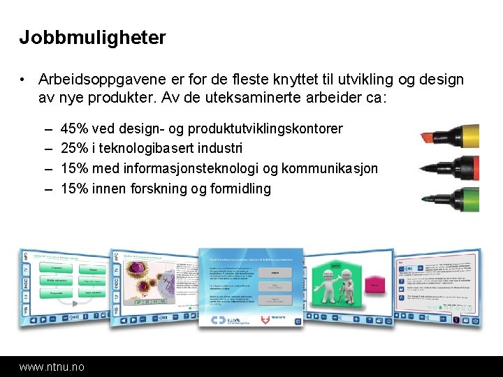 Jobbmuligheter • Arbeidsoppgavene er for de fleste knyttet til utvikling og design av nye Jobbmuligheter • Arbeidsoppgavene er for de fleste knyttet til utvikling og design av nye